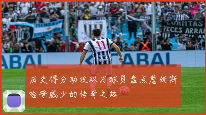 历史得分助攻双万球员盘点詹姆斯哈登威少的传奇之路